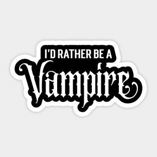I'd Rather Be A Vampire Sticker